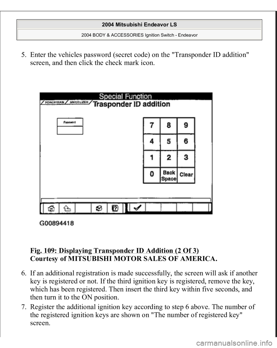 MITSUBISHI ENDEAVOR 2004  Service Repair Manual 5. Enter the vehicles password (secret code) on the "Transponder ID addition" 
screen, and then click the check mark icon. 
Fig. 109: Displaying Transponder ID Addition (2 Of 3)
 
Courtesy of 