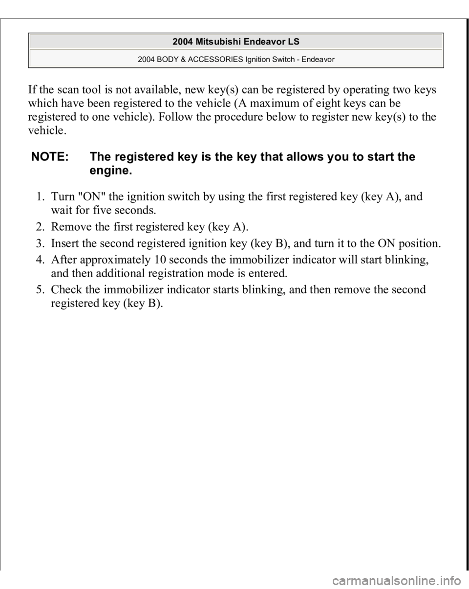 MITSUBISHI ENDEAVOR 2004  Service Repair Manual If the scan tool is not available, new key(s) can be registered by operating two keys 
which have been registered to the vehicle (A maximum of eight keys can be 
registered to one vehicle). Follow the