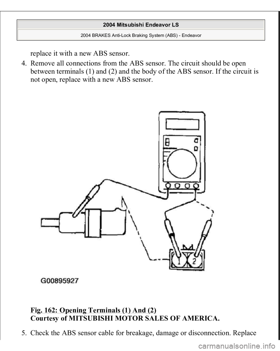 MITSUBISHI ENDEAVOR 2004  Service Repair Manual replace it with a new ABS sensor.  
4. Remove all connections from the ABS sensor. The circuit should be open 
between terminals (1) and (2) and the body of the ABS sensor. If the circuit is 
not open