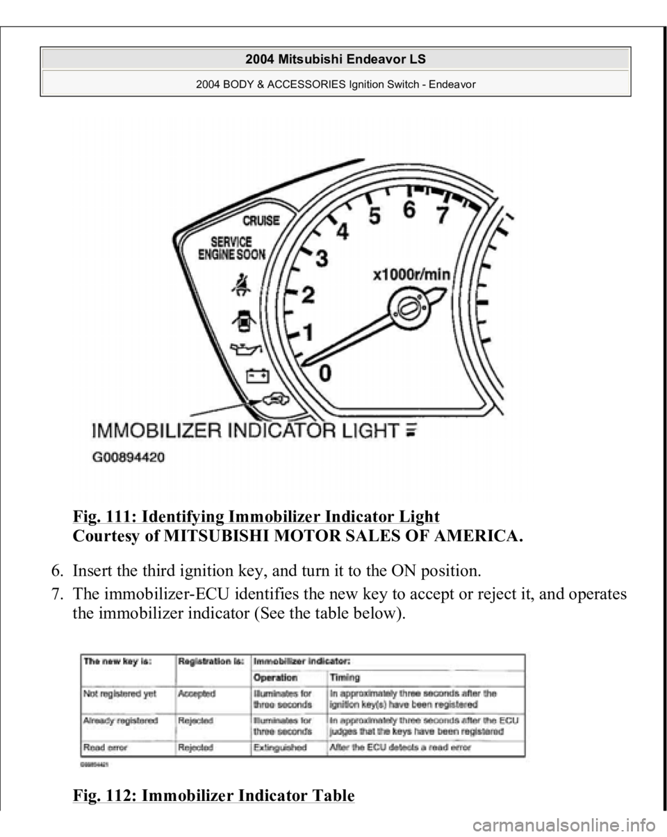 MITSUBISHI ENDEAVOR 2004  Service Repair Manual Fig. 111: Identifying Immobilizer Indicator Light
 
Courtesy of MITSUBISHI MOTOR SALES OF AMERICA. 
6. Insert the third ignition key, and turn it to the ON position.  
7. The immobilizer-ECU identifie