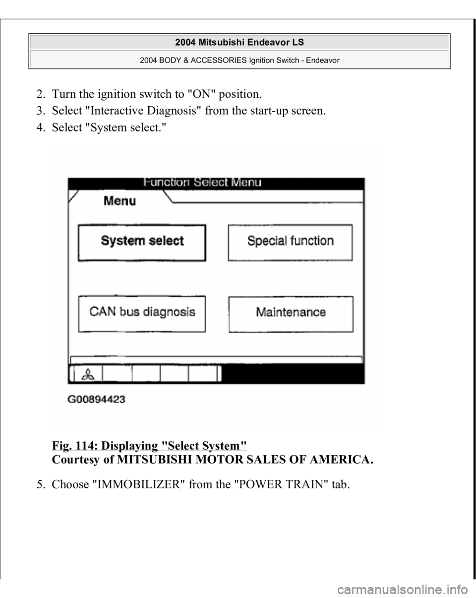 MITSUBISHI ENDEAVOR 2004  Service Repair Manual 2. Turn the ignition switch to "ON" position.  
3. Select "Interactive Diagnosis" from the start-up screen.  
4. Select "System select." 
Fig. 114: Displaying "Select Syste