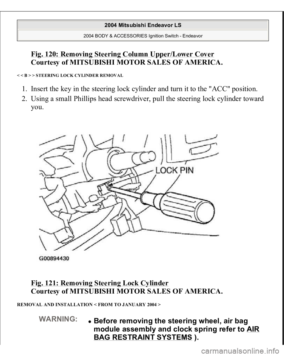 MITSUBISHI ENDEAVOR 2004  Service Repair Manual Fig. 120: Removing Steering Column Upper/Lower Cover
 
Courtesy of MITSUBISHI MOTOR SALES OF AMERICA. 
< < B > > STEERING LOCK CYLINDER REMOVAL 1. Insert the key in the steering lock cylinder and turn