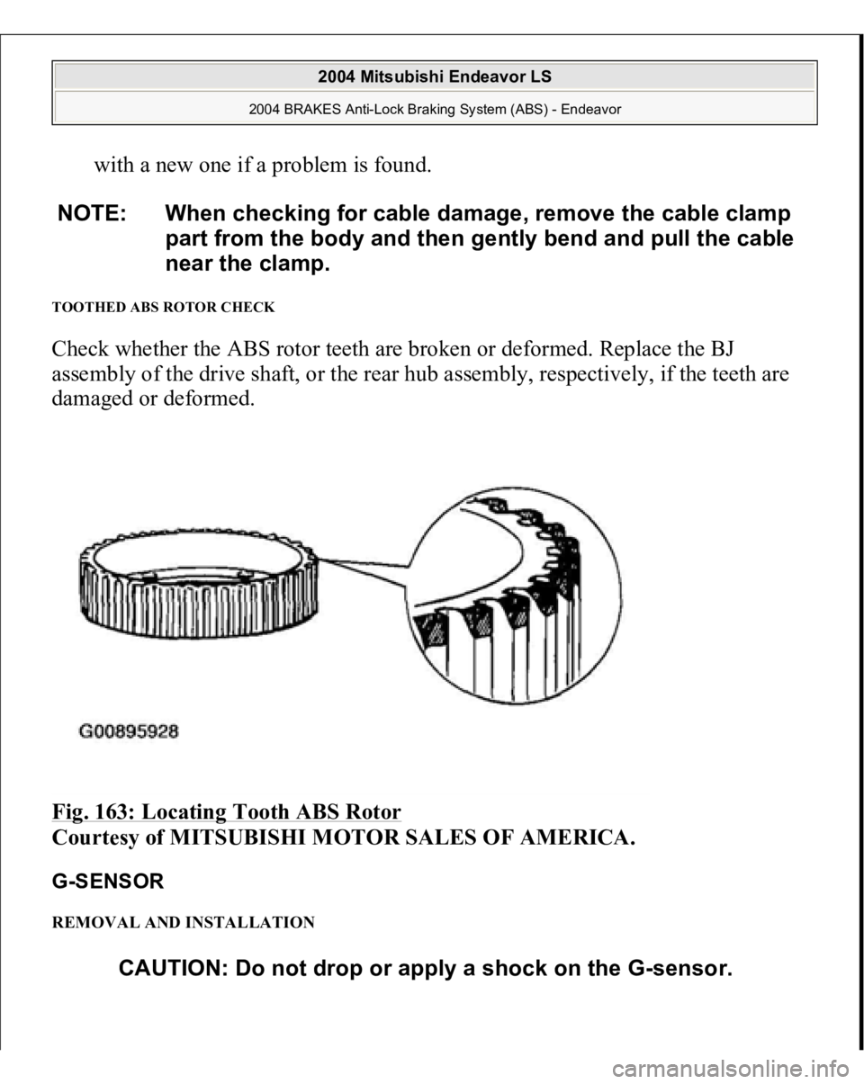 MITSUBISHI ENDEAVOR 2004  Service Repair Manual with a new one if a problem is found.  
TOOTHED ABS ROTOR CHECK Check whether the ABS rotor teeth are broken or deformed. Replace the BJ 
assembly of the drive shaft, or the rear hub assembly, respect