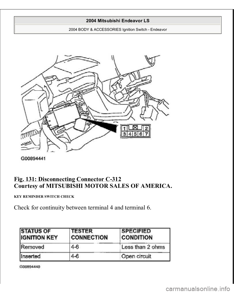 MITSUBISHI ENDEAVOR 2004  Service Repair Manual Fig. 131: Disconnecting Connector C
-312
 
Courtesy of MITSUBISHI MOTOR SALES OF AMERICA. 
KEY REMINDER SWITCH CHECK Check for continuity between terminal 4 and terminal 6.  
2004 Mitsubishi Endeavor 