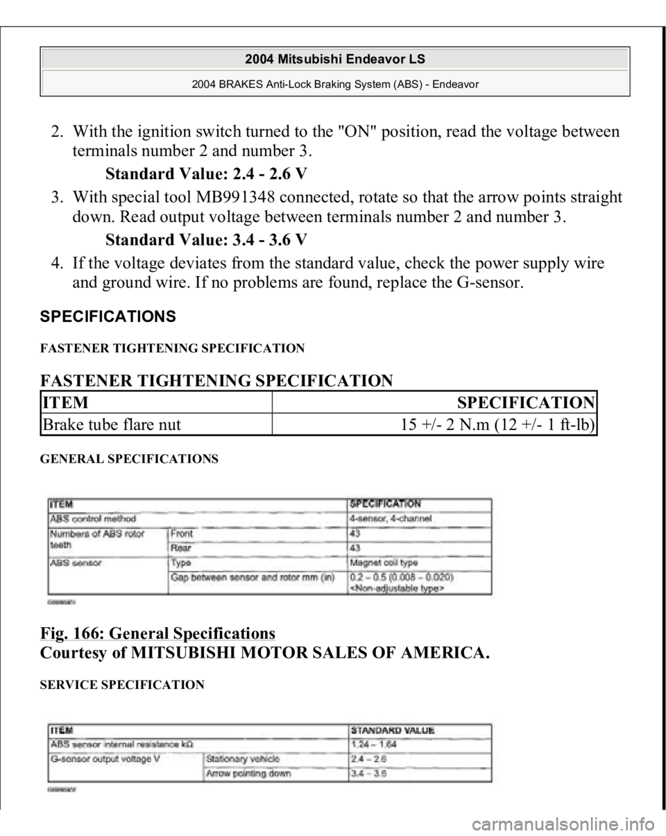 MITSUBISHI ENDEAVOR 2004 Service Repair Manual 2. With the ignition switch turned to the "ON" position, read the voltage between
terminals number 2 and number 3.
Standard Value: 2.4 - 2.6 V
3. With special tool MB991348 connected, rota MITSUBISHI ENDEAVOR 2004 Service Repair Manual 2. With the ignition switch turned to the "ON" position, read the voltage between
terminals number 2 and number 3.
Standard Value: 2.4 - 2.6 V
3. With special tool MB991348 connected, rota