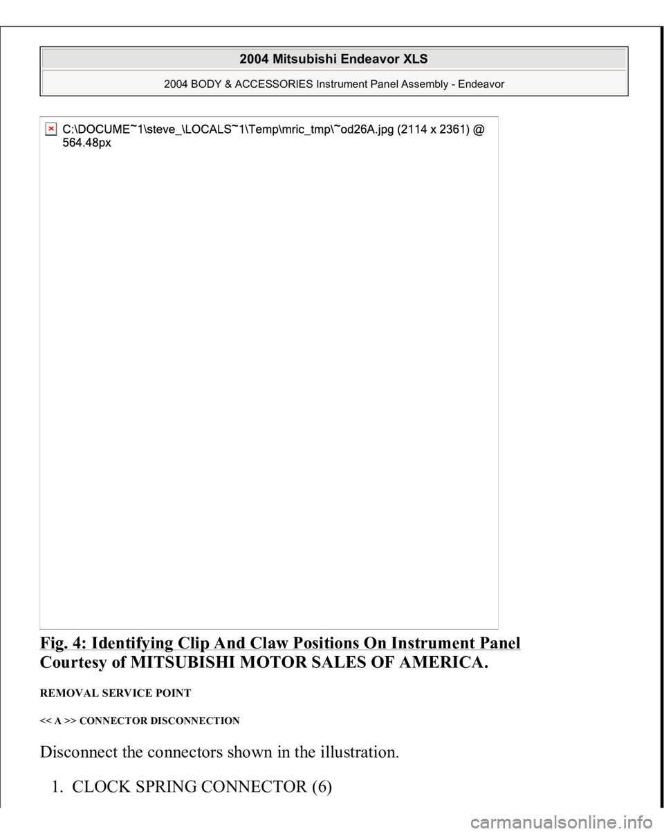 MITSUBISHI ENDEAVOR 2004  Service Repair Manual Fig. 4: Identifying Clip And Claw Positions On Instrument Panel
 
Courtesy of MITSUBISHI MOTOR SALES OF AMERICA. 
REMOVAL SERVICE POINT << A >> CONNECTOR DISCONNECTION Disconnect the connectors shown 