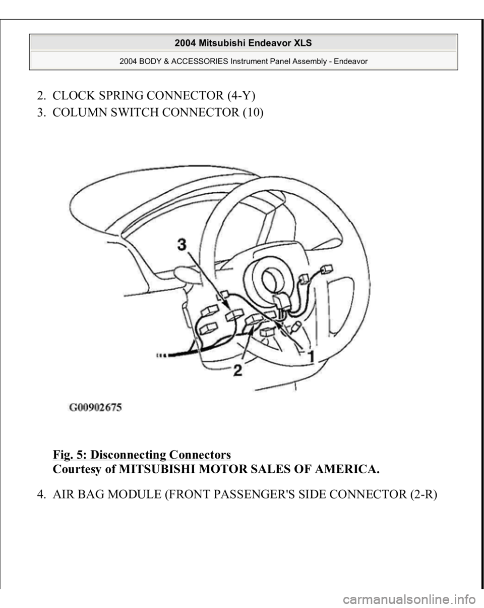 MITSUBISHI ENDEAVOR 2004  Service Repair Manual 2. CLOCK SPRING CONNECTOR (4-Y)  
3. COLUMN SWITCH CONNECTOR (10) 
Fig. 5: Disconnecting Connectors
 
Courtesy of MITSUBISHI MOTOR SALES OF AMERICA. 
4. AIR BAG MODULE 
(FRONT PASSENGER'S SIDE CON