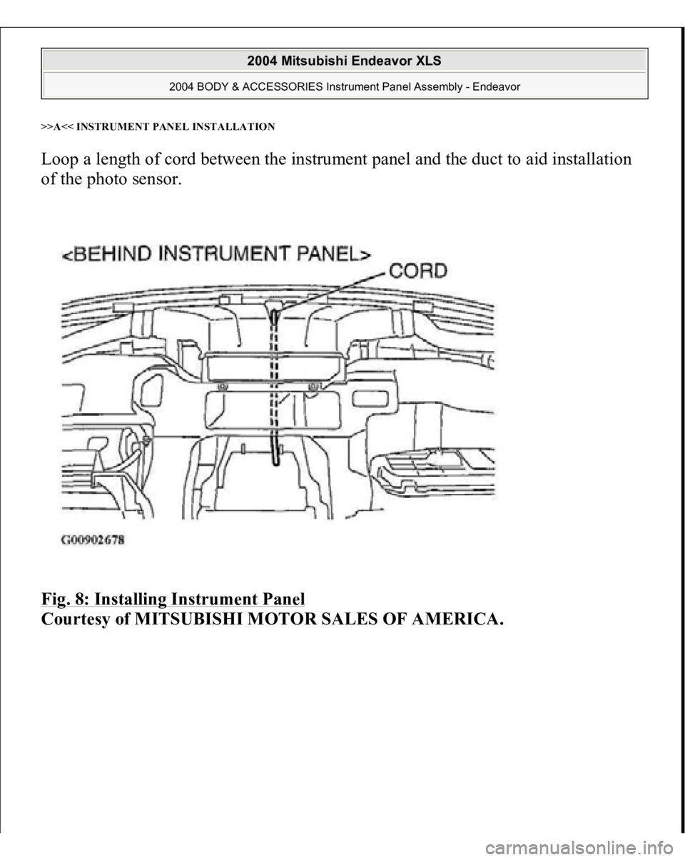 MITSUBISHI ENDEAVOR 2004  Service Repair Manual >>A<< INSTRUMENT PANEL INSTALLATIONLoop a length of cord between the instrument panel and the duct to aid installation 
of the photo sensor. 
Fig. 8: Installing Instrument Panel
 
Courtes
y of MITSUBI