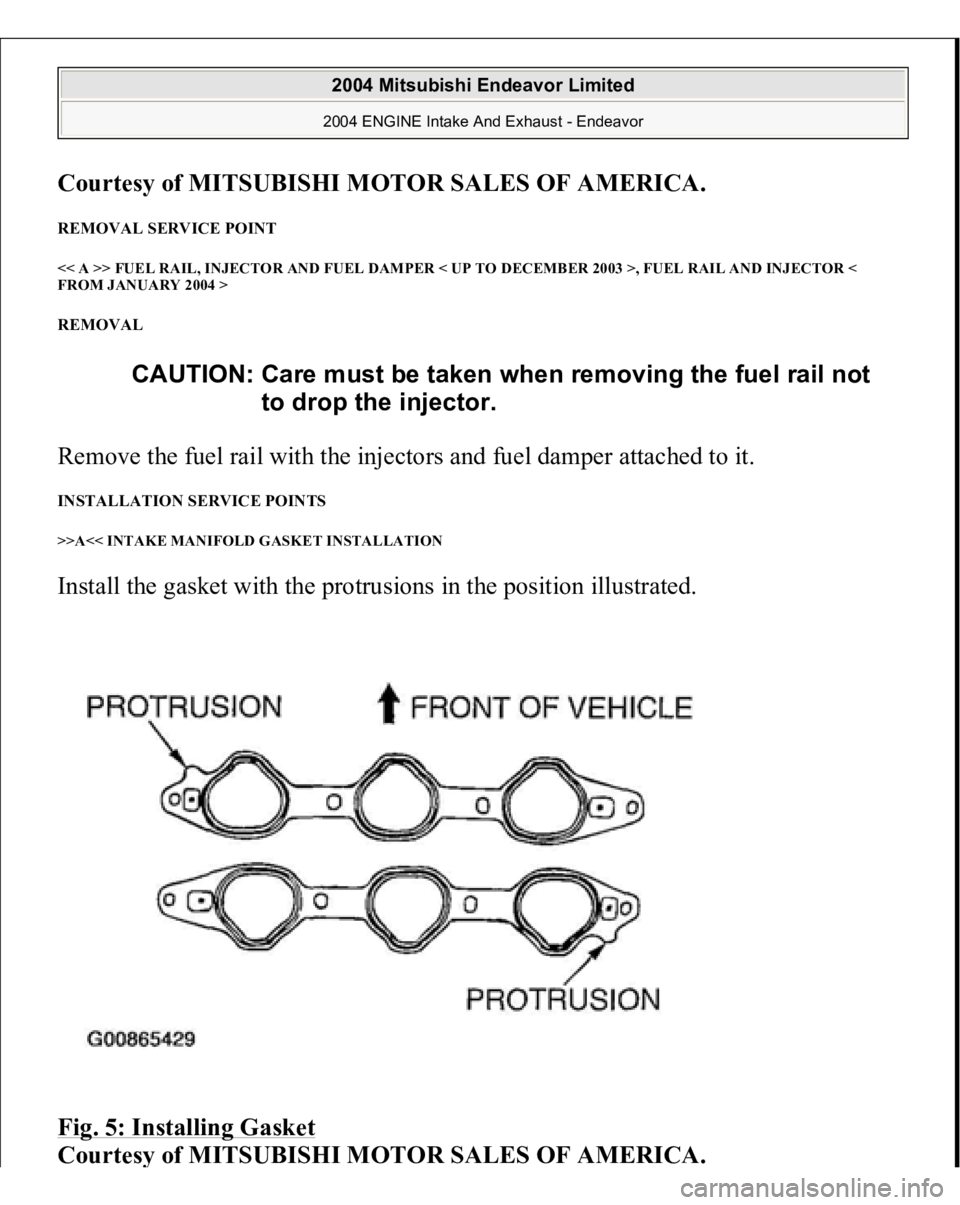 MITSUBISHI ENDEAVOR 2004  Service Repair Manual Courtesy of MITSUBISHI MOTOR SALES OF AMERICA
. 
REMOVAL SERVICE POINT << A >> FUEL RAIL, INJECTOR AND FUEL DAMPER < UP TO DECEMBER 2003 >, FUEL RAIL AND INJECTOR < 
FROM JANUARY 2004 > REMOVAL Remove