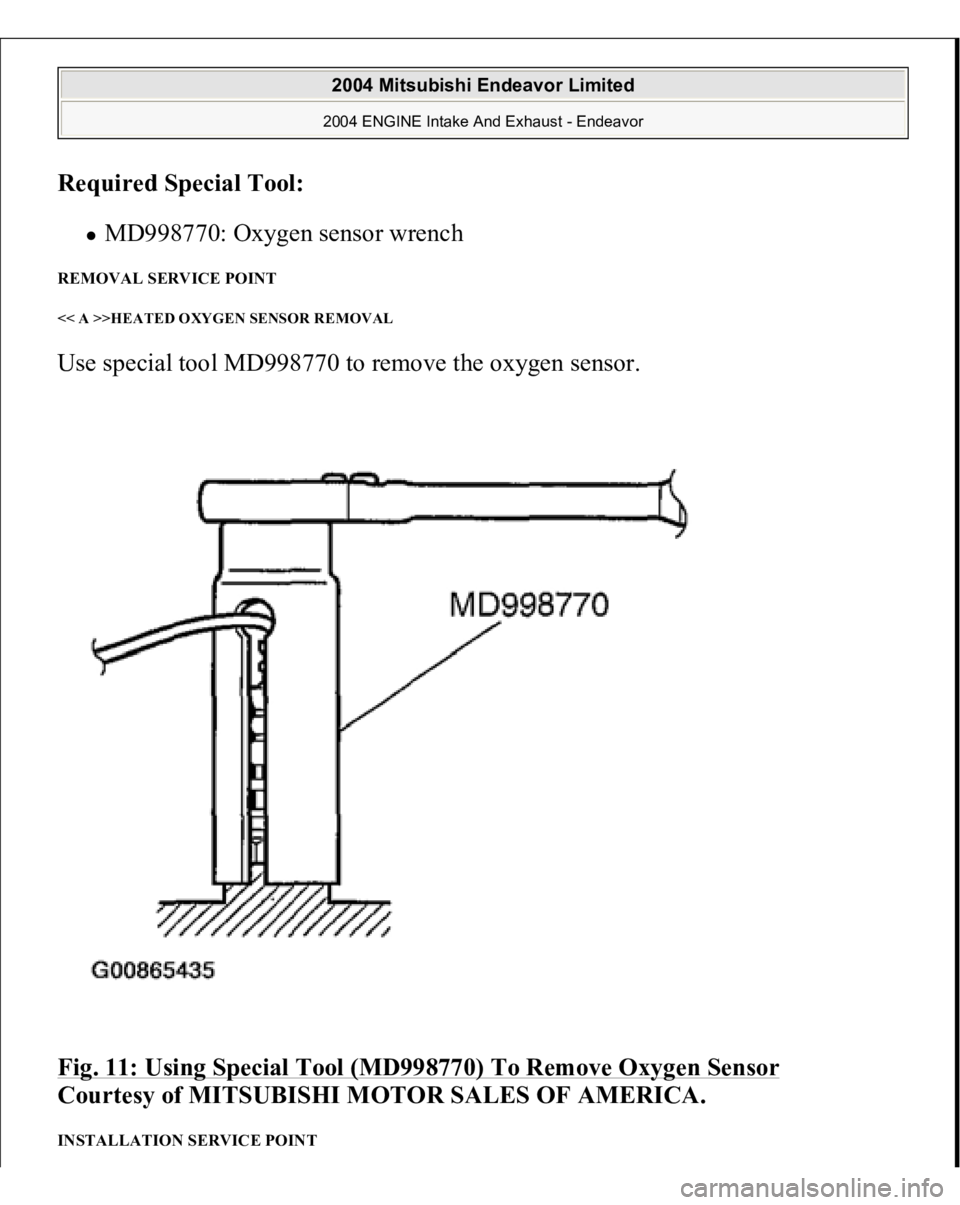 MITSUBISHI ENDEAVOR 2004  Service Repair Manual Required Special Tool
:  
MD998770: Oxygen sensor wrench  
REMOVAL SERVICE POINT << A >>HEATED OXYGEN SENSOR REMOVAL Use special tool MD998770 to remove the oxygen sensor. 
Fig. 11: Using Special Tool