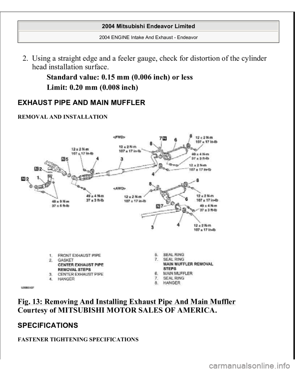 MITSUBISHI ENDEAVOR 2004  Service Repair Manual 2. Using a straight edge and a feeler gauge, check for distortion of the cylinder 
head installation surface. 
Standard value: 0.15 mm (0.006 inch) or less  
Limit: 0.20 mm (0.008 inch)  EXHAUST PIPE 