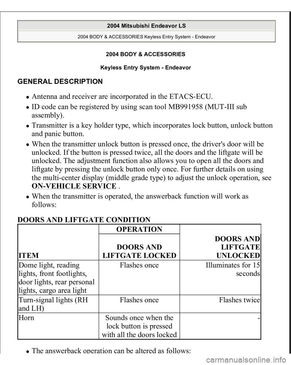 MITSUBISHI ENDEAVOR 2004 Service Repair Manual 2004 BODY & ACCESSORIES
Keyless Entry System - Endeavor
GENERAL DESCRIPTION
Antenna and receiver are incorporated in the ETACS-ECU. ID code can be registered by using scan tool MB991958 (MUT-III s MITSUBISHI ENDEAVOR 2004 Service Repair Manual 2004 BODY & ACCESSORIES
Keyless Entry System - Endeavor
GENERAL DESCRIPTION
Antenna and receiver are incorporated in the ETACS-ECU. ID code can be registered by using scan tool MB991958 (MUT-III s