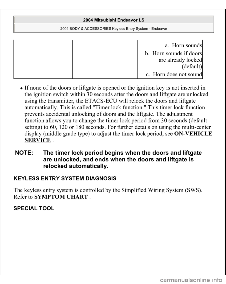 MITSUBISHI ENDEAVOR 2004 Service Repair Manual If none of the doors or liftgate is opened or the ignition key is not inserted in
the ignition switch within 30 seconds after the doors and liftgate are unlocked
using the transmitter, the ETACS-ECU MITSUBISHI ENDEAVOR 2004 Service Repair Manual If none of the doors or liftgate is opened or the ignition key is not inserted in
the ignition switch within 30 seconds after the doors and liftgate are unlocked
using the transmitter, the ETACS-ECU
