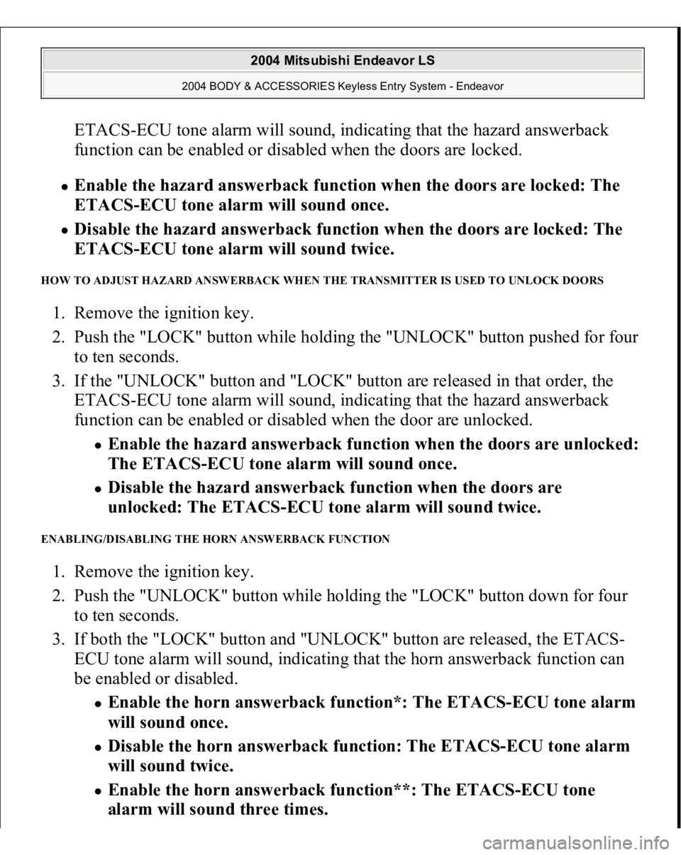 MITSUBISHI ENDEAVOR 2004 Service Repair Manual ETACS-ECU tone alarm will sound, indicating that the hazard answerback
function can be enabled or disabled when the doors are locked. Enable the hazard answerback function when the doors are locked: MITSUBISHI ENDEAVOR 2004 Service Repair Manual ETACS-ECU tone alarm will sound, indicating that the hazard answerback
function can be enabled or disabled when the doors are locked. Enable the hazard answerback function when the doors are locked: