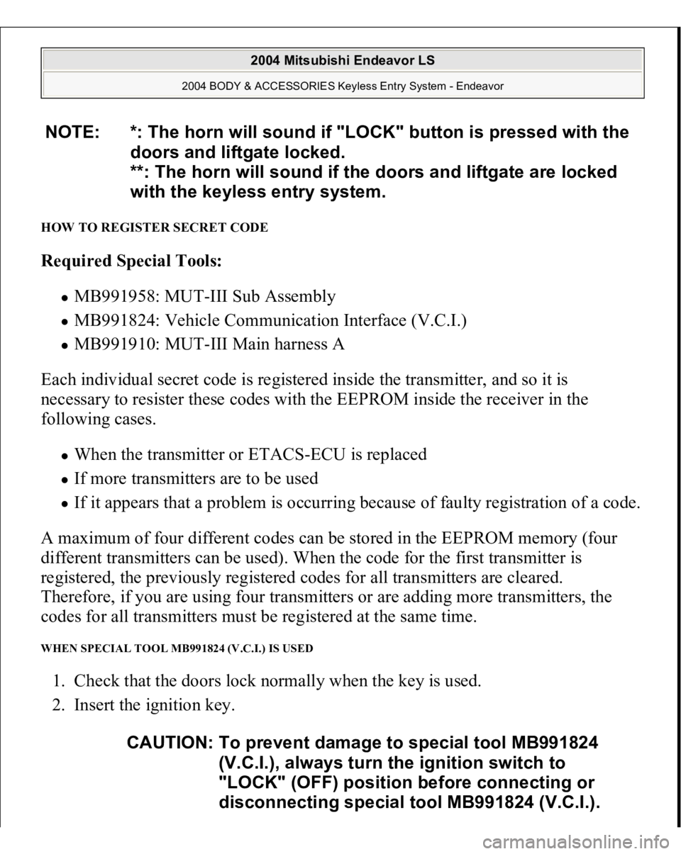 MITSUBISHI ENDEAVOR 2004 Service Repair Manual HOW TO REGISTER SECRET CODE Required Special Tools:
MB991958: MUT-III Sub Assembly MB991824: Vehicle Communication Interface (V.C.I.) MB991910: MUT-III Main harness A
Each individual secret code MITSUBISHI ENDEAVOR 2004 Service Repair Manual HOW TO REGISTER SECRET CODE Required Special Tools:
MB991958: MUT-III Sub Assembly MB991824: Vehicle Communication Interface (V.C.I.) MB991910: MUT-III Main harness A
Each individual secret code