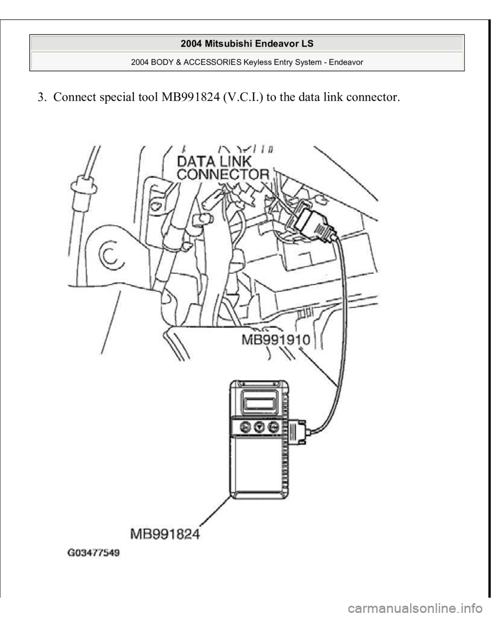 MITSUBISHI ENDEAVOR 2004 Service Repair Manual 3. Connect special tool MB991824 (V.C.I.) to the data link connector.
2004 Mitsubishi Endeavor LS
2004 BODY & ACCESSORIES Keyless Entry System - Endeavor
MITSUBISHI ENDEAVOR 2004 Service Repair Manual 3. Connect special tool MB991824 (V.C.I.) to the data link connector.
2004 Mitsubishi Endeavor LS
2004 BODY & ACCESSORIES Keyless Entry System - Endeavor