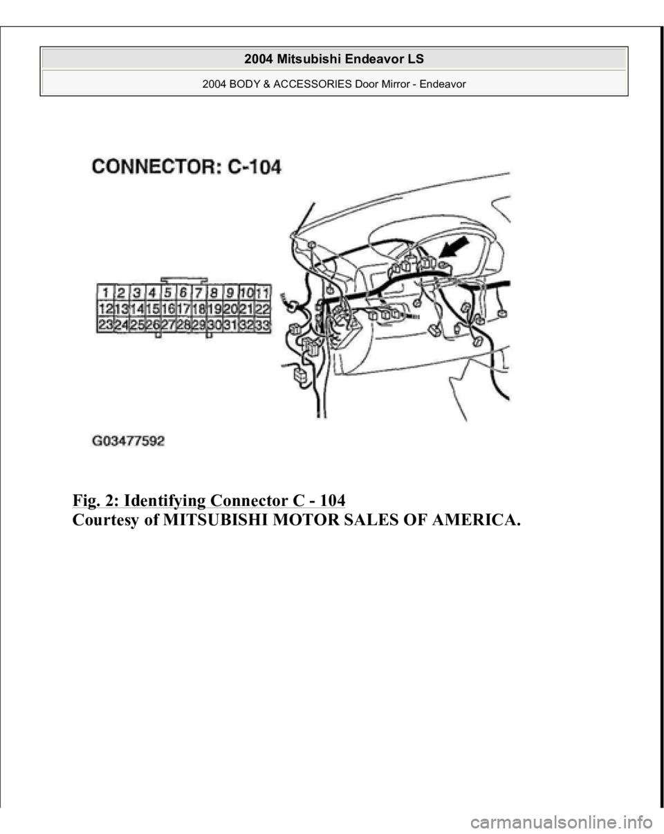 MITSUBISHI ENDEAVOR 2004  Service Repair Manual Fig. 2: Identifying Connector C 
- 104
 
Courtesy of MITSUBISHI MOTOR SALES OF AMERICA.
 
2004 Mitsubishi Endeavor LS 
2004 BODY & ACCESSORIES Door Mirror - Endeavor
   