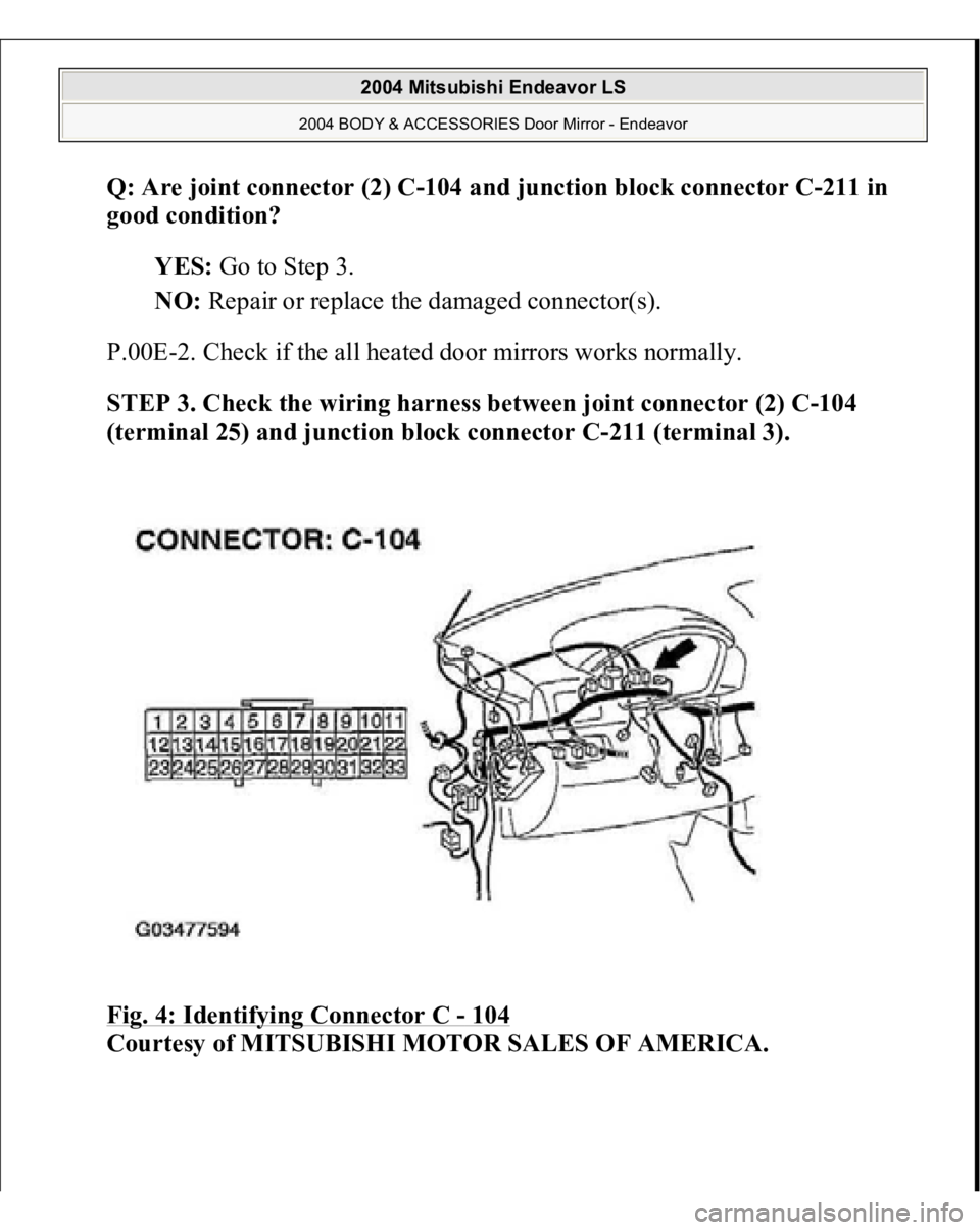 MITSUBISHI ENDEAVOR 2004  Service Repair Manual Q: Are joint connector (2) C-104 and junction block connector C-211 in 
good condition?  
YES: Go to Step 3.  
NO: Repair or replace the damaged connector(s).  
P.00E-2. Check if the all heated door m