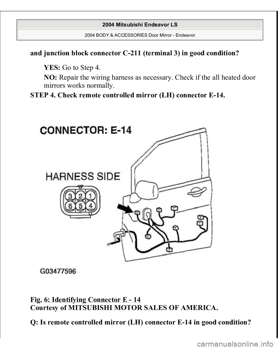 MITSUBISHI ENDEAVOR 2004  Service Repair Manual and junction block connector C-211 (terminal 3) in good condition?  
YES: Go to Step 4.  
NO: Repair the wiring harness as necessary. Check if the all heated door 
mirrors works normally.  
STEP 4. Ch