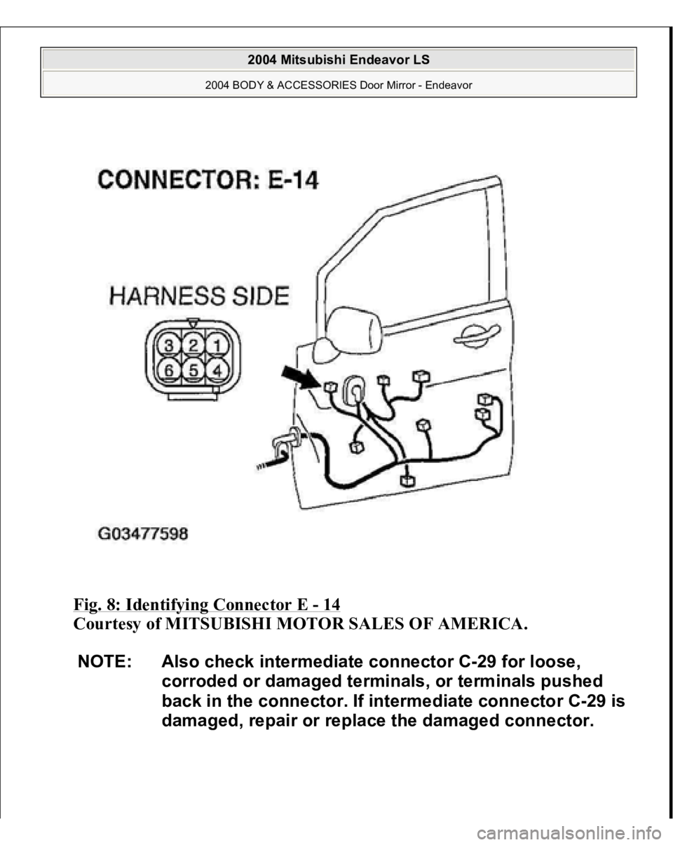 MITSUBISHI ENDEAVOR 2004  Service Repair Manual Fig. 8: Identifying Connector E 
- 14
 
Courtesy of MITSUBISHI MOTOR SALES OF AMERICA. 
NOTE: Also check intermediate connector C-29 for loose, 
corroded or damaged terminals, or terminals pushed 
bac
