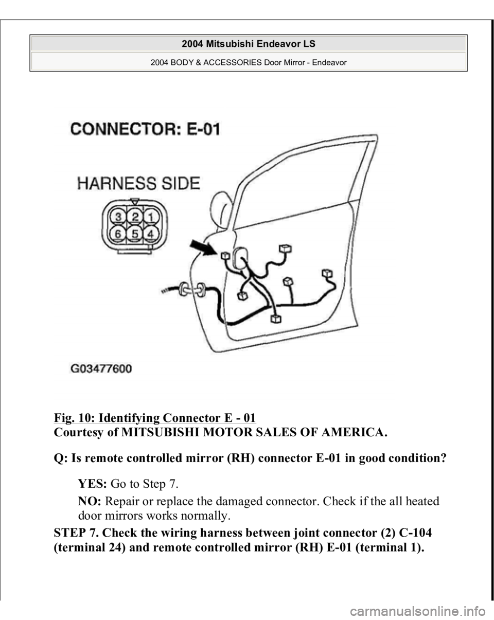 MITSUBISHI ENDEAVOR 2004  Service Repair Manual Fig. 10: Identifying Connector E 
- 01
 
Courtesy of MITSUBISHI MOTOR SALES OF AMERICA. 
Q: Is remote controlled mirror (RH) connector E-01 in good condition?  
YES: Go to Step 7.  
NO: Repair or repl