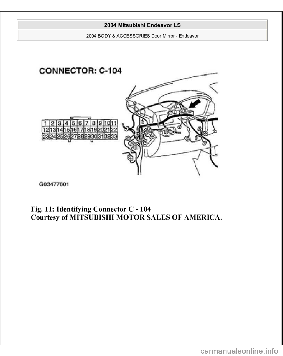 MITSUBISHI ENDEAVOR 2004  Service Repair Manual Fig. 11: Identifying Connector C 
- 104
 
Courtes
y of MITSUBISHI MOTOR SALES OF AMERICA
.
 
2004 Mitsubishi Endeavor LS 
2004 BODY & ACCESSORIES Door Mirror - Endeavor
   