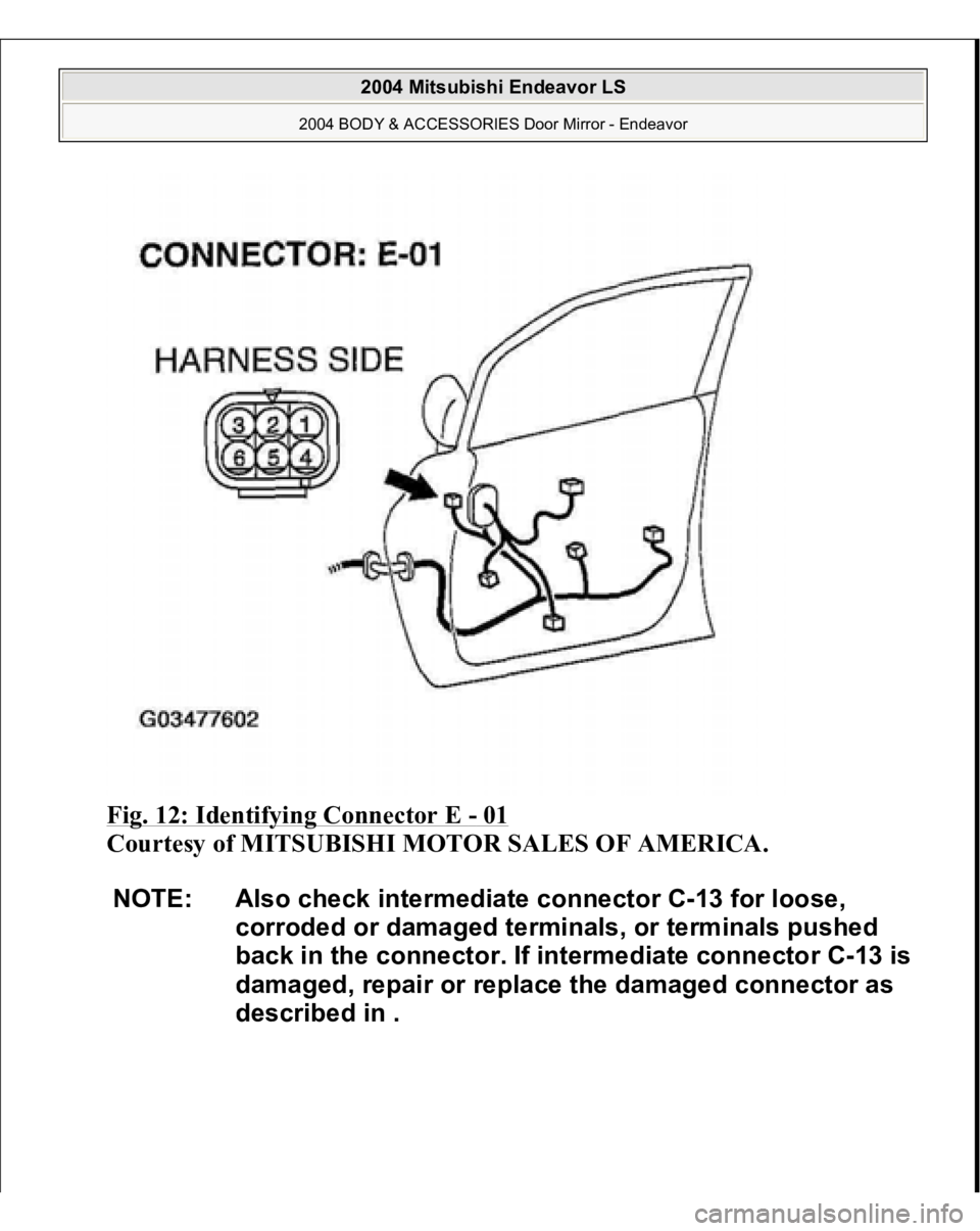 MITSUBISHI ENDEAVOR 2004  Service Repair Manual Fig. 12: Identifying Connector E 
- 01
 
Courtesy of MITSUBISHI MOTOR SALES OF AMERICA. 
NOTE: Also check intermediate connector C-13 for loose, 
corroded or damaged terminals, or terminals pushed 
ba