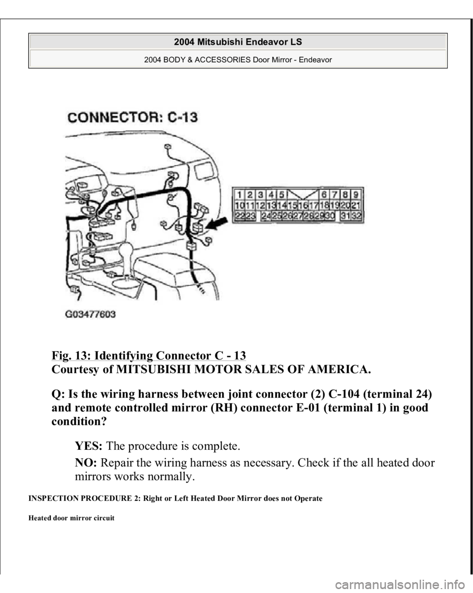 MITSUBISHI ENDEAVOR 2004  Service Repair Manual Fig. 13: Identifying Connector C 
- 13
 
Courtesy of MITSUBISHI MOTOR SALES OF AMERICA. 
Q: Is the wiring harness between joint connector (2) C-104 (terminal 24) 
and remote controlled mirror (RH) con