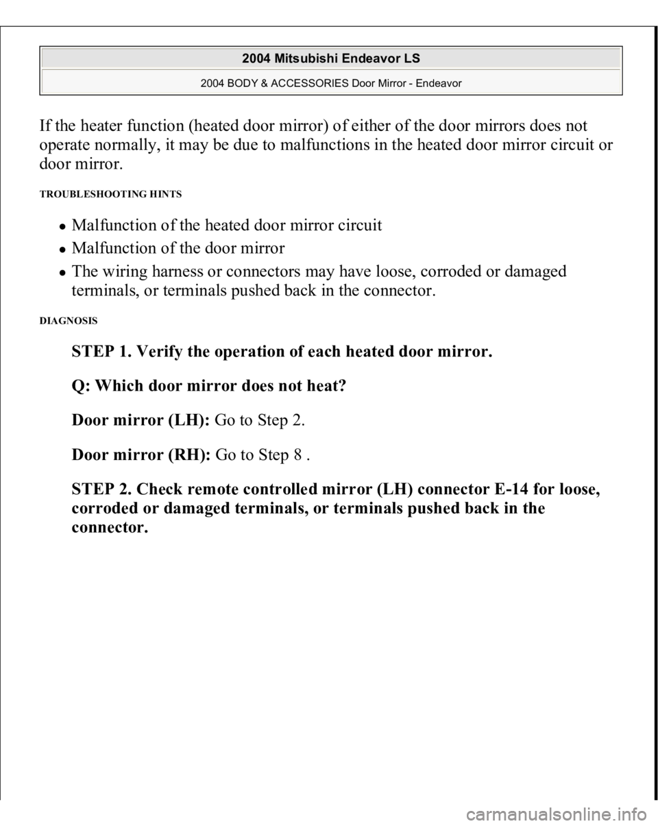 MITSUBISHI ENDEAVOR 2004  Service Repair Manual If the heater function (heated door mirror) of either of the door mirrors does not 
operate normally, it may be due to malfunctions in the heated door mirror circuit or 
door mirror. TROUBLESHOOTING H