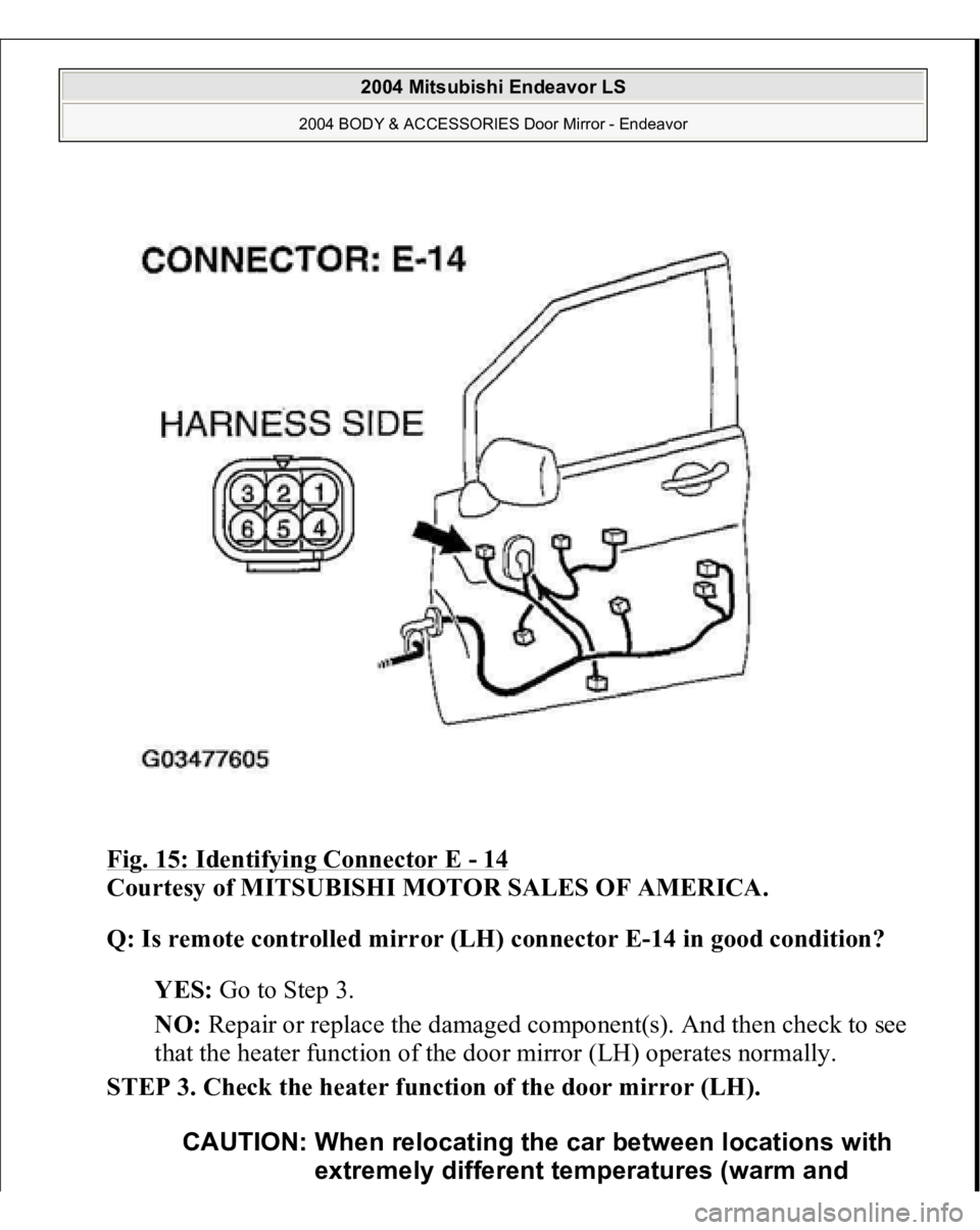 MITSUBISHI ENDEAVOR 2004  Service Repair Manual Fig. 15: Identifying Connector E 
- 14
 
Courtesy of MITSUBISHI MOTOR SALES OF AMERICA. 
Q: Is remote controlled mirror (LH) connector E-14 in good condition?  
YES: Go to Step 3.  
NO: Repair or repl