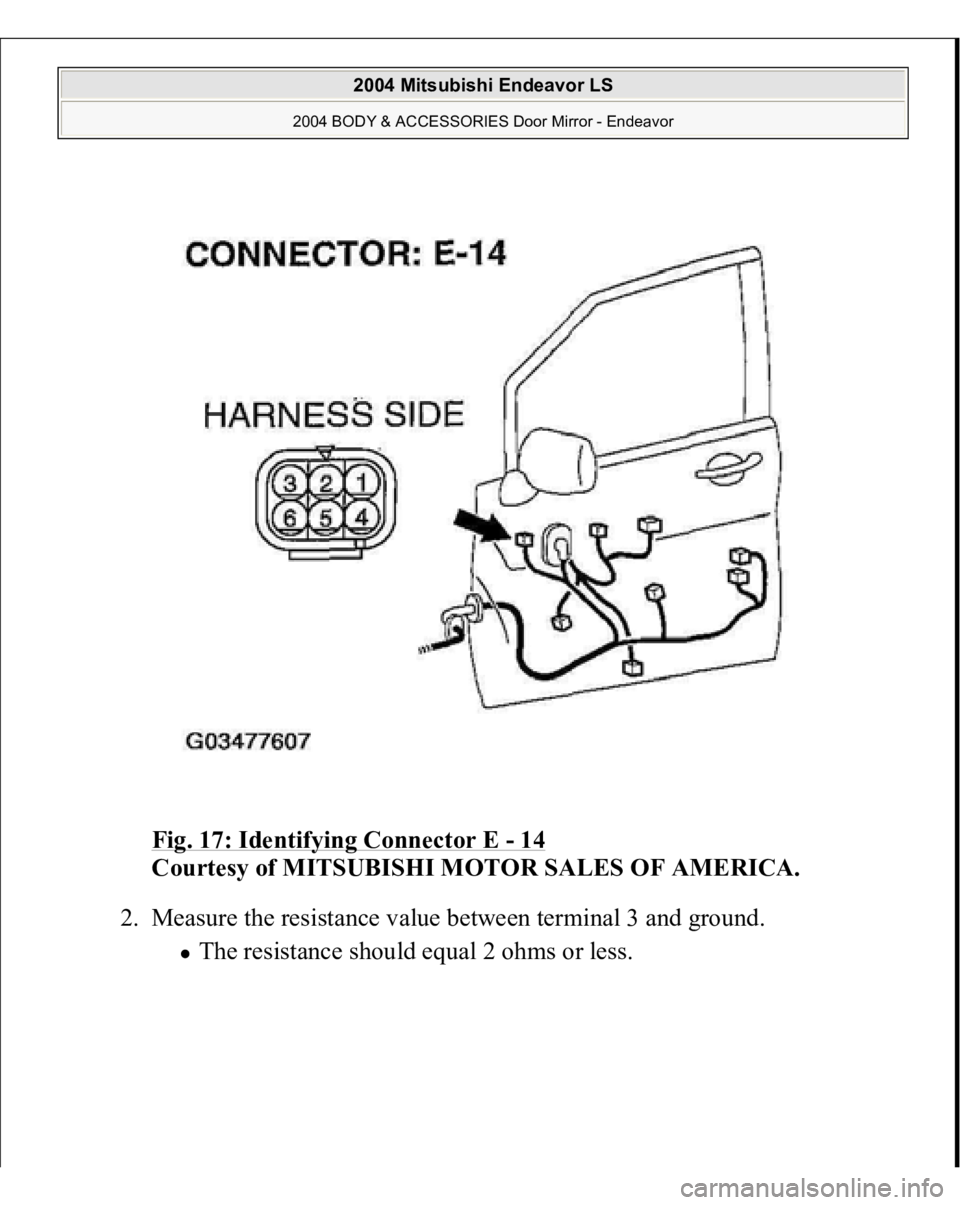 MITSUBISHI ENDEAVOR 2004  Service Repair Manual Fig. 17: Identifying Connector E 
- 14
 
Courtesy of MITSUBISHI MOTOR SALES OF AMERICA. 
2. Measure the resistance value between terminal 3 and ground. 
The resistance should e
qual 2 ohms or less. 
 