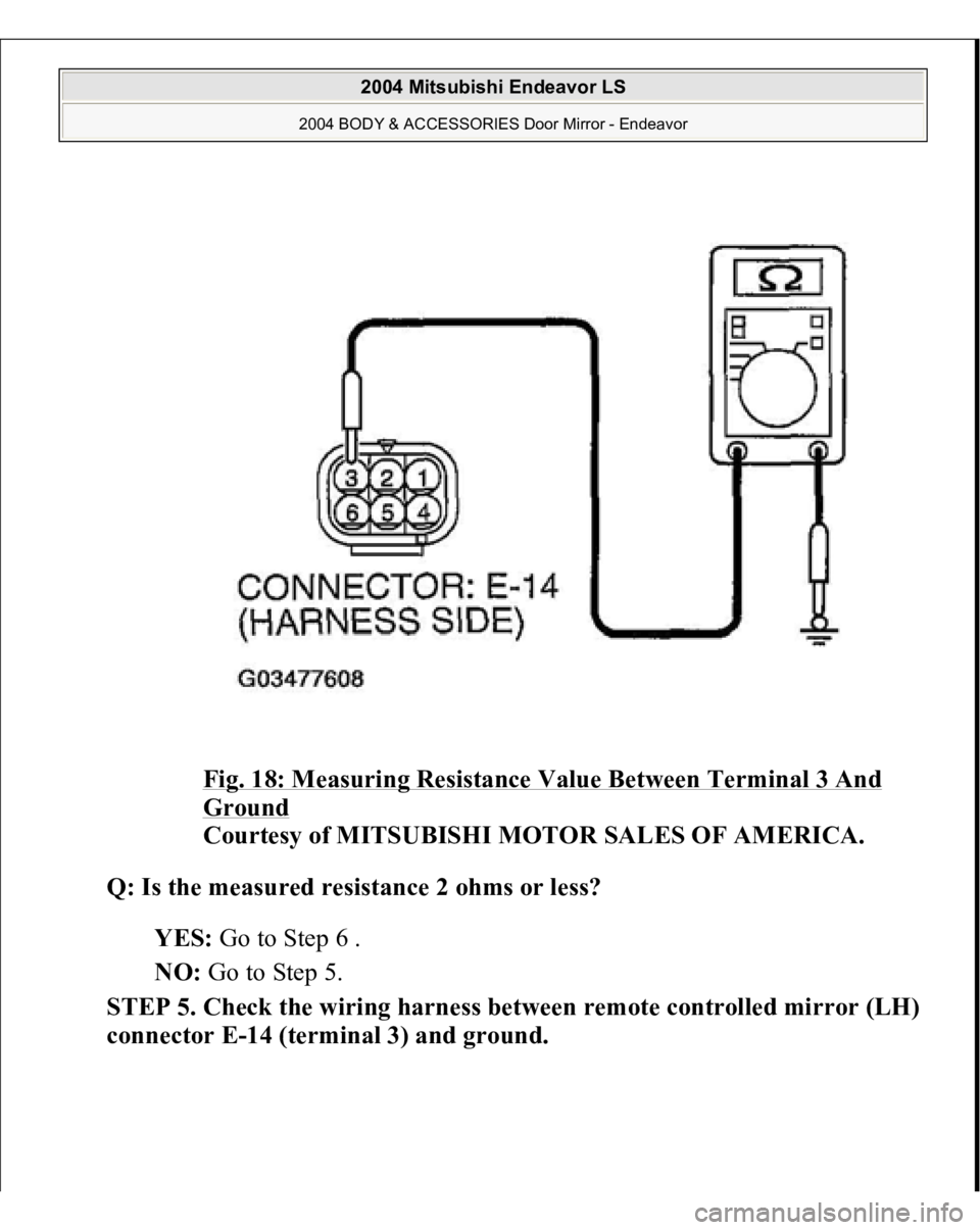 MITSUBISHI ENDEAVOR 2004  Service Repair Manual Fig. 18: Measuring Resistance Value Between Terminal 3 And Ground
 
Courtesy of MITSUBISHI MOTOR SALES OF AMERICA. 
Q: Is the measured resistance 2 ohms or less?  
YES: Go to Step 6 .  
NO: Go to Step