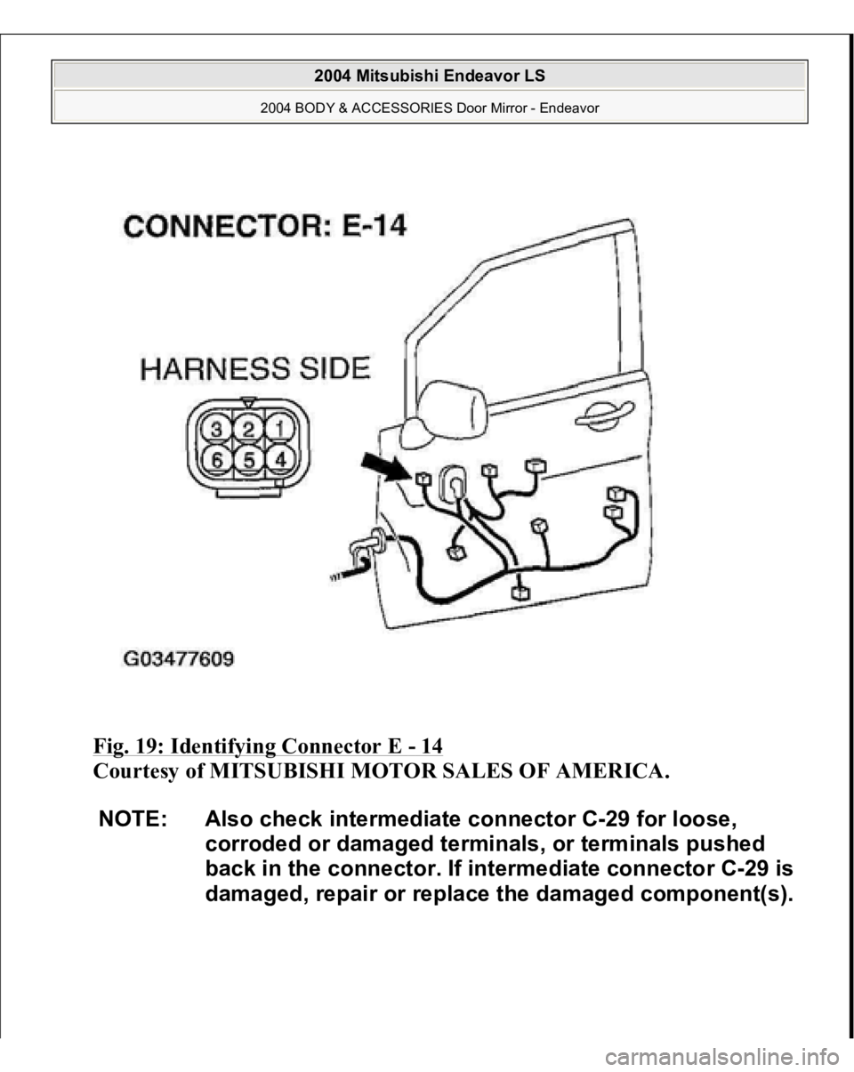 MITSUBISHI ENDEAVOR 2004  Service Repair Manual Fig. 19: Identifying Connector E 
- 14
 
Courtesy of MITSUBISHI MOTOR SALES OF AMERICA. 
NOTE: Also check intermediate connector C-29 for loose, 
corroded or damaged terminals, or terminals pushed 
ba