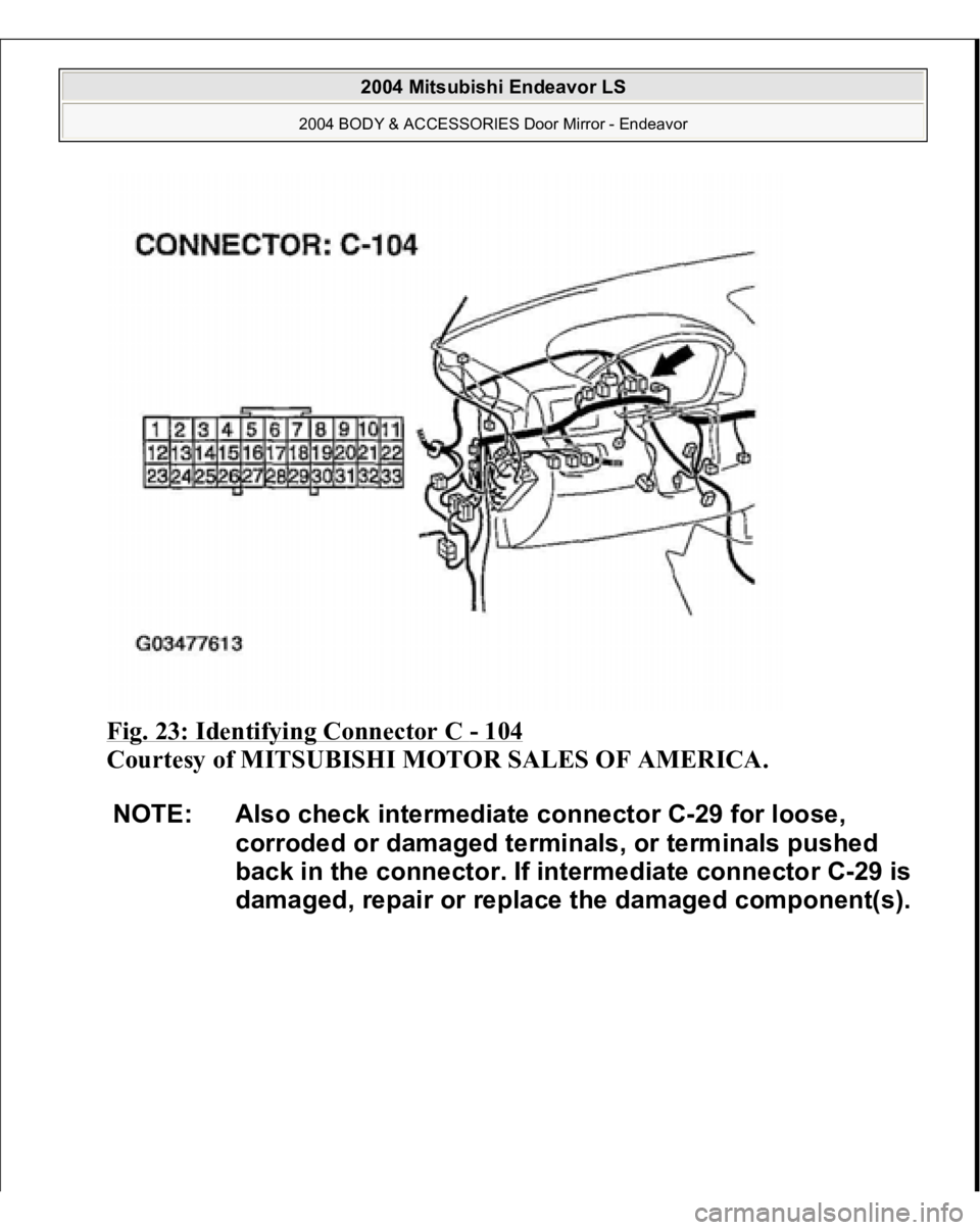 MITSUBISHI ENDEAVOR 2004  Service Repair Manual Fig. 23: Identifying Connector C 
- 104
 
Courtesy of MITSUBISHI MOTOR SALES OF AMERICA. 
NOTE: Also check intermediate connector C-29 for loose, 
corroded or damaged terminals, or terminals pushed 
b