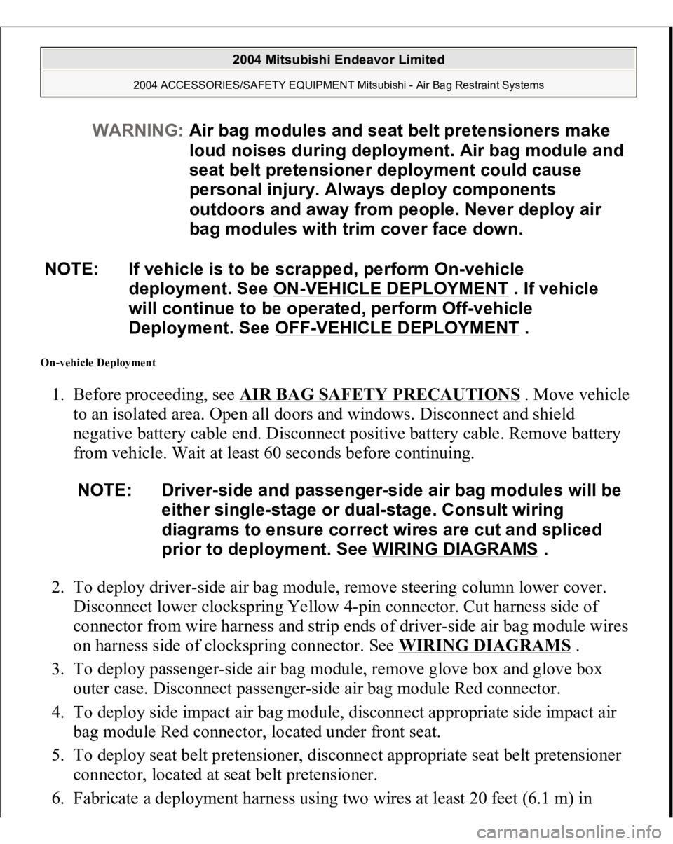 MITSUBISHI ENDEAVOR 2004 Service Repair Manual On-vehicle Deployment 1. Before proceeding, see
AIR BAG SAFETY PRECAUTIONS
. Move vehicle
to an isolated area. Open all doors and windows. Disconnect and shield
negative battery cable end. Disconn MITSUBISHI ENDEAVOR 2004 Service Repair Manual On-vehicle Deployment 1. Before proceeding, see
AIR BAG SAFETY PRECAUTIONS
. Move vehicle
to an isolated area. Open all doors and windows. Disconnect and shield
negative battery cable end. Disconn