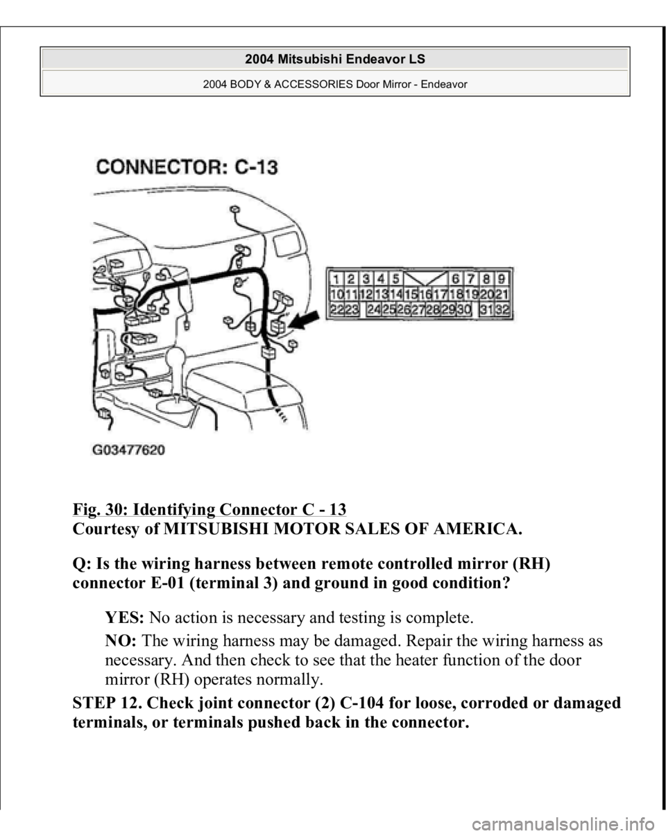 MITSUBISHI ENDEAVOR 2004  Service Repair Manual Fig. 30: Identifying Connector C 
- 13
 
Courtesy of MITSUBISHI MOTOR SALES OF AMERICA. 
Q: Is the wiring harness between remote controlled mirror (RH) 
connector E-01 (terminal 3) and ground in good 