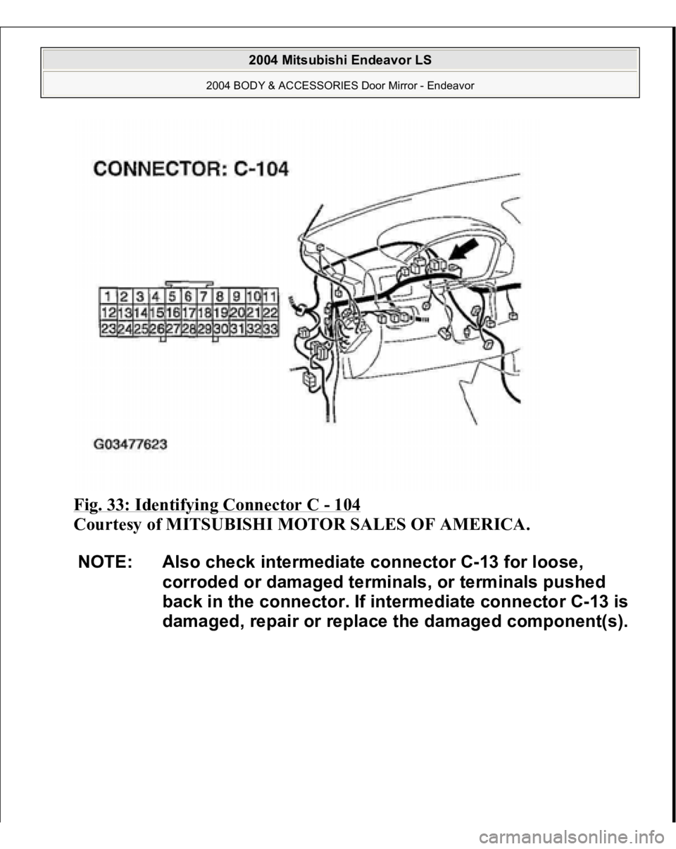 MITSUBISHI ENDEAVOR 2004  Service Repair Manual Fig. 33: Identifying Connector C 
- 104
 
Courtesy of MITSUBISHI MOTOR SALES OF AMERICA. 
NOTE: Also check intermediate connector C-13 for loose, 
corroded or damaged terminals, or terminals pushed 
b