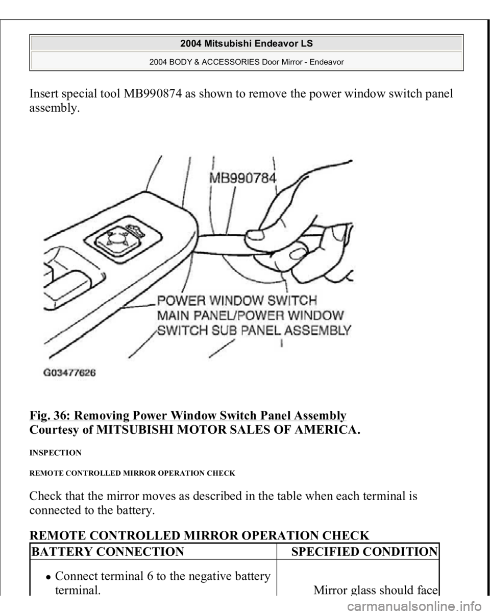 MITSUBISHI ENDEAVOR 2004  Service Repair Manual Insert special tool MB990874 as shown to remove the power window switch panel 
assembly. 
Fig. 36: Removing Power Window Switch Panel Assembly
 
Courtesy of MITSUBISHI MOTOR SALES OF AMERICA. 
INSPECT