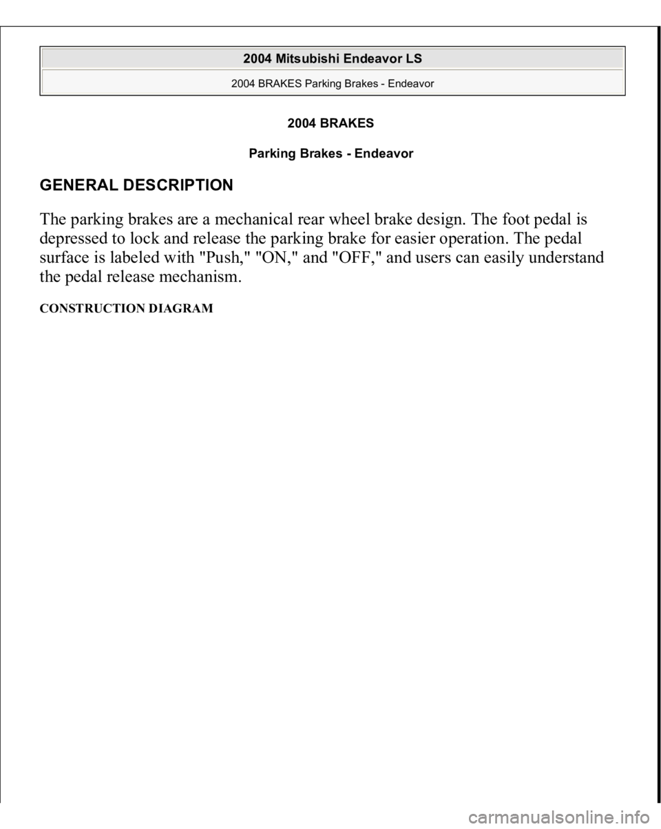 MITSUBISHI ENDEAVOR 2004  Service Repair Manual 2004 BRAKES
Parking Brakes - Endeavor 
GENERAL DESCRIPTION The parking brakes are a mechanical rear wheel brake design. The foot pedal is 
depressed to lock and release the parking brake for easier op