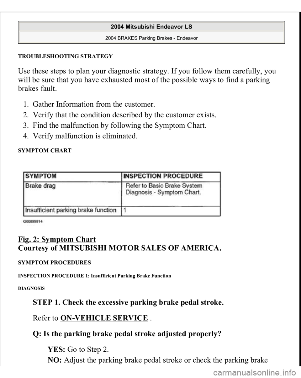 MITSUBISHI ENDEAVOR 2004  Service Repair Manual TROUBLESHOOTING STRATEG
Y
Use these steps to plan your diagnostic strategy. If you follow them carefully, you 
will be sure that you have exhausted most of the possible ways to find a parking 
brakes 