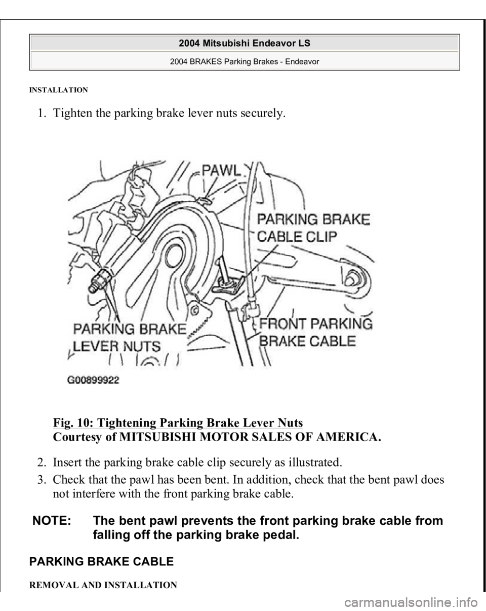 MITSUBISHI ENDEAVOR 2004  Service Repair Manual INSTALLATION 1. Tighten the parking brake lever nuts securely. 
Fig. 10: Tightening Parking Brake Lever Nuts
 
Courtesy of MITSUBISHI MOTOR SALES OF AMERICA. 
2. Insert the parking brake cable clip se