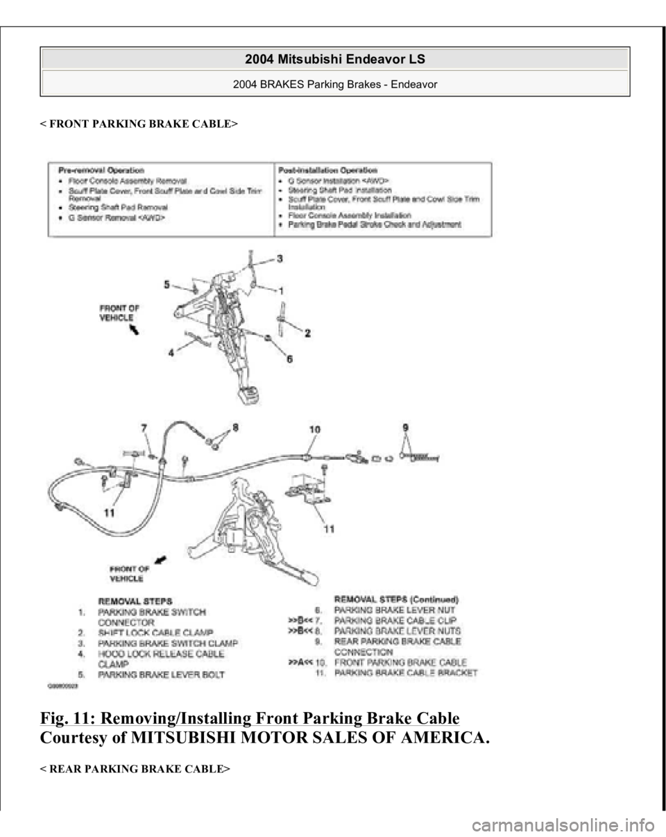 MITSUBISHI ENDEAVOR 2004  Service Repair Manual < FRONT PARKING BRAKE CABLE
>
Fig. 11: Removing/Installing Front Parking Brake Cable
 
Courtesy of MITSUBISHI MOTOR SALES OF AMERICA. 
< REAR PARKING BRAKE CABLE>  
2004 Mitsubishi Endeavor LS 2004 BR