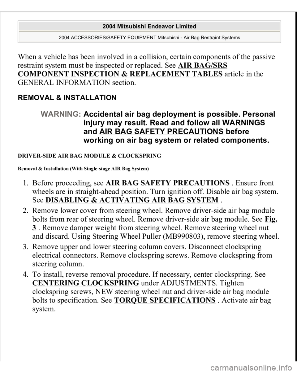 MITSUBISHI ENDEAVOR 2004  Service Repair Manual When a vehicle has been involved in a collision, certain components of the passive 
restraint system must be inspected or replaced. See 
AIR BAG/SRS 
COMPONENT INSPECTION & REPLACEMENT TABLES
 article