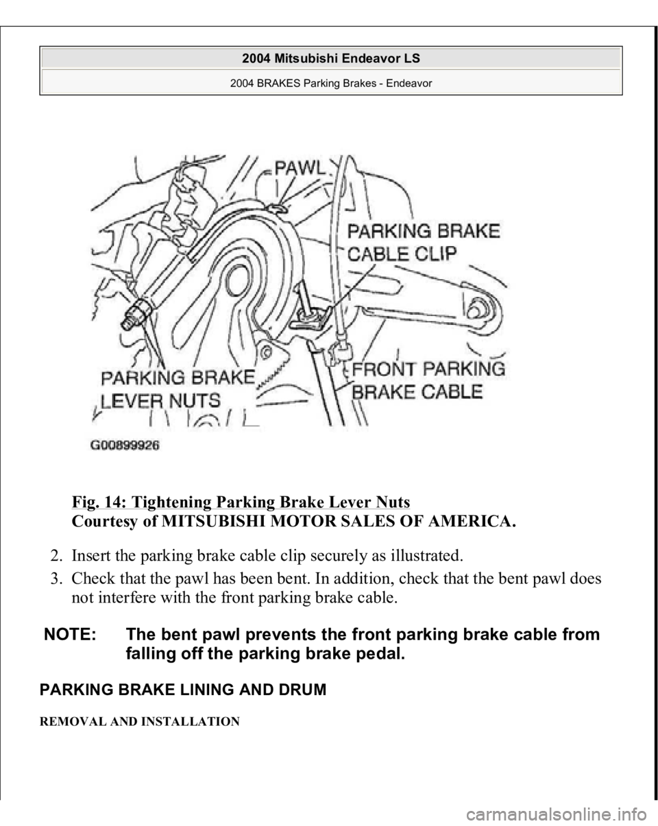 MITSUBISHI ENDEAVOR 2004  Service Repair Manual Fig. 14: Tightening Parking Brake Lever Nuts
 
Courtesy of MITSUBISHI MOTOR SALES OF AMERICA. 
2. Insert the parking brake cable clip securely as illustrated.  
3. Check that the pawl has been bent. I