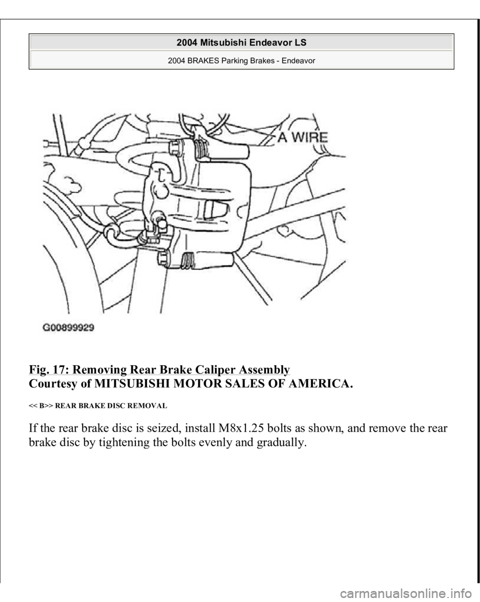 MITSUBISHI ENDEAVOR 2004  Service Repair Manual Fig. 17: Removing Rear Brake Caliper Assembly
 
Courtesy of MITSUBISHI MOTOR SALES OF AMERICA. 
<< B>> REAR BRAKE DISC REMOVAL If the rear brake disc is seized, install M8x1.25 bolts as shown, and rem