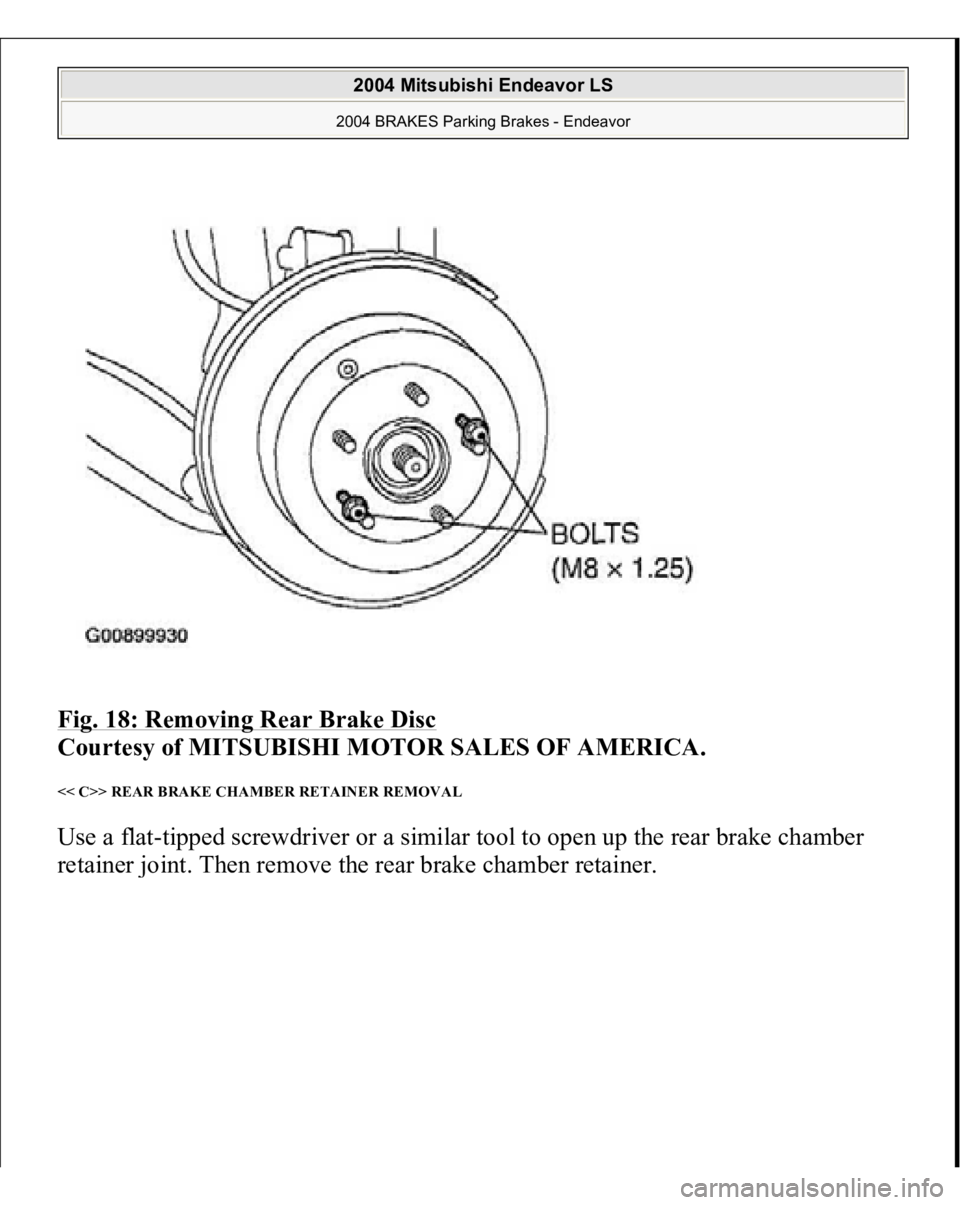 MITSUBISHI ENDEAVOR 2004  Service Repair Manual Fig. 18: Removing Rear Brake Disc
 
Courtesy of MITSUBISHI MOTOR SALES OF AMERICA. 
<< C>> REAR BRAKE CHAMBER RETAINER REMOVAL Use a flat-tipped screwdriver or a similar tool to open up the rear brake