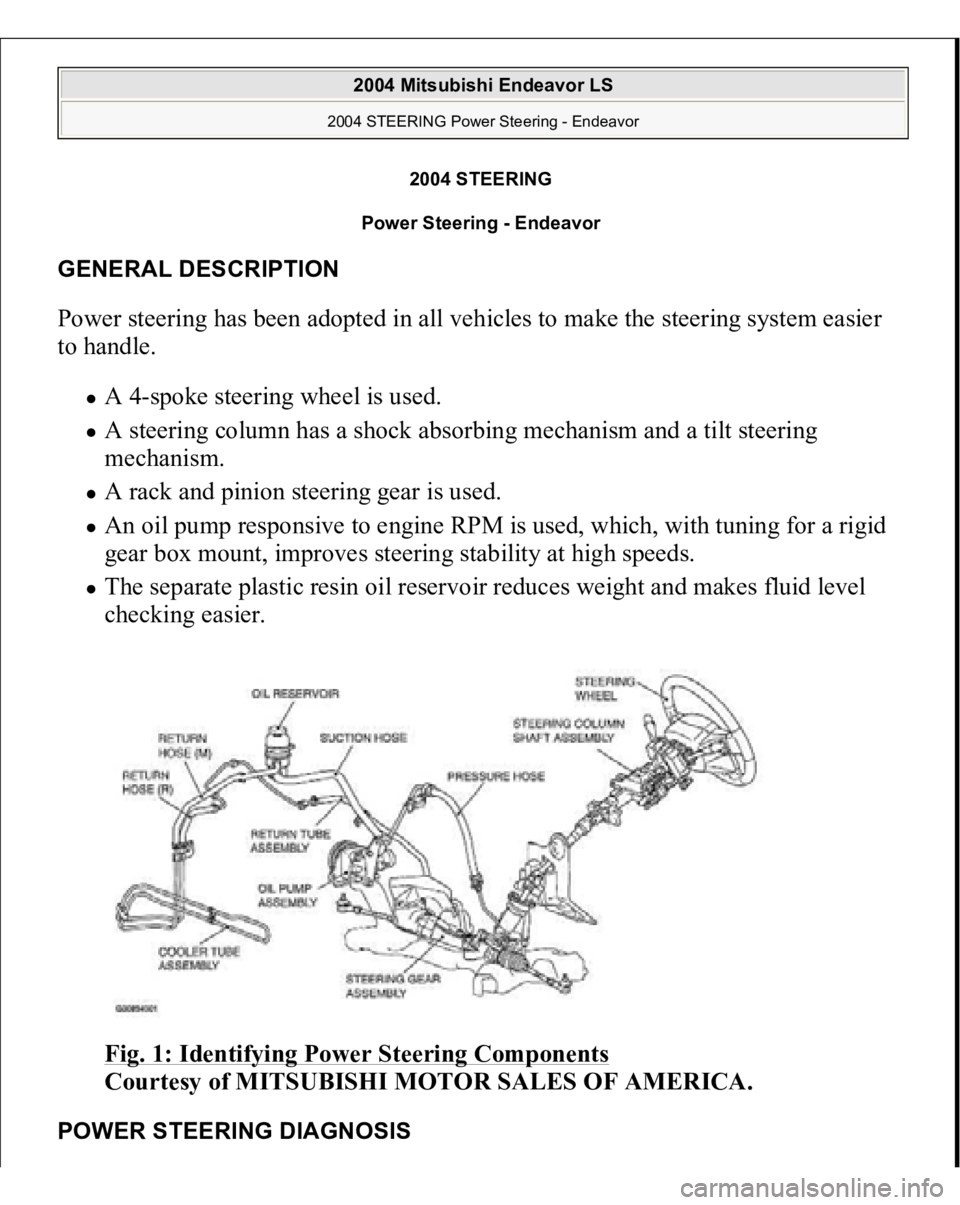 MITSUBISHI ENDEAVOR 2004  Service Repair Manual 2004 STEERING
Power Steering - Endeavor 
GENERAL DESCRIPTION Power steering has been adopted in all vehicles to make the steering system easier 
to handle. 
A 4-spoke steering wheel is used.  A steeri
