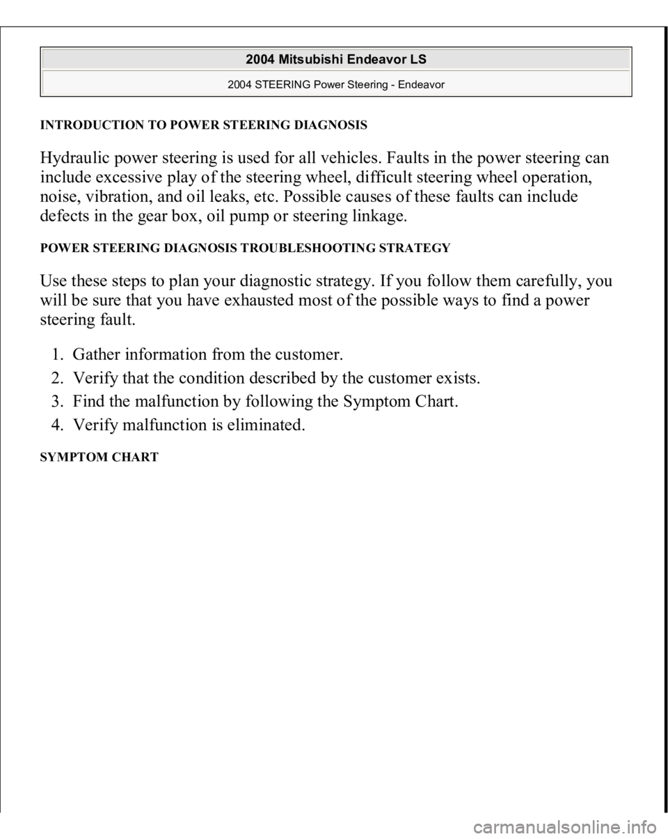 MITSUBISHI ENDEAVOR 2004  Service Repair Manual INTRODUCTION TO POWER STEERING DIAGNOSISHydraulic power steering is used for all vehicles. Faults in the power steering can 
include excessive play of the steering wheel, difficult steering wheel oper