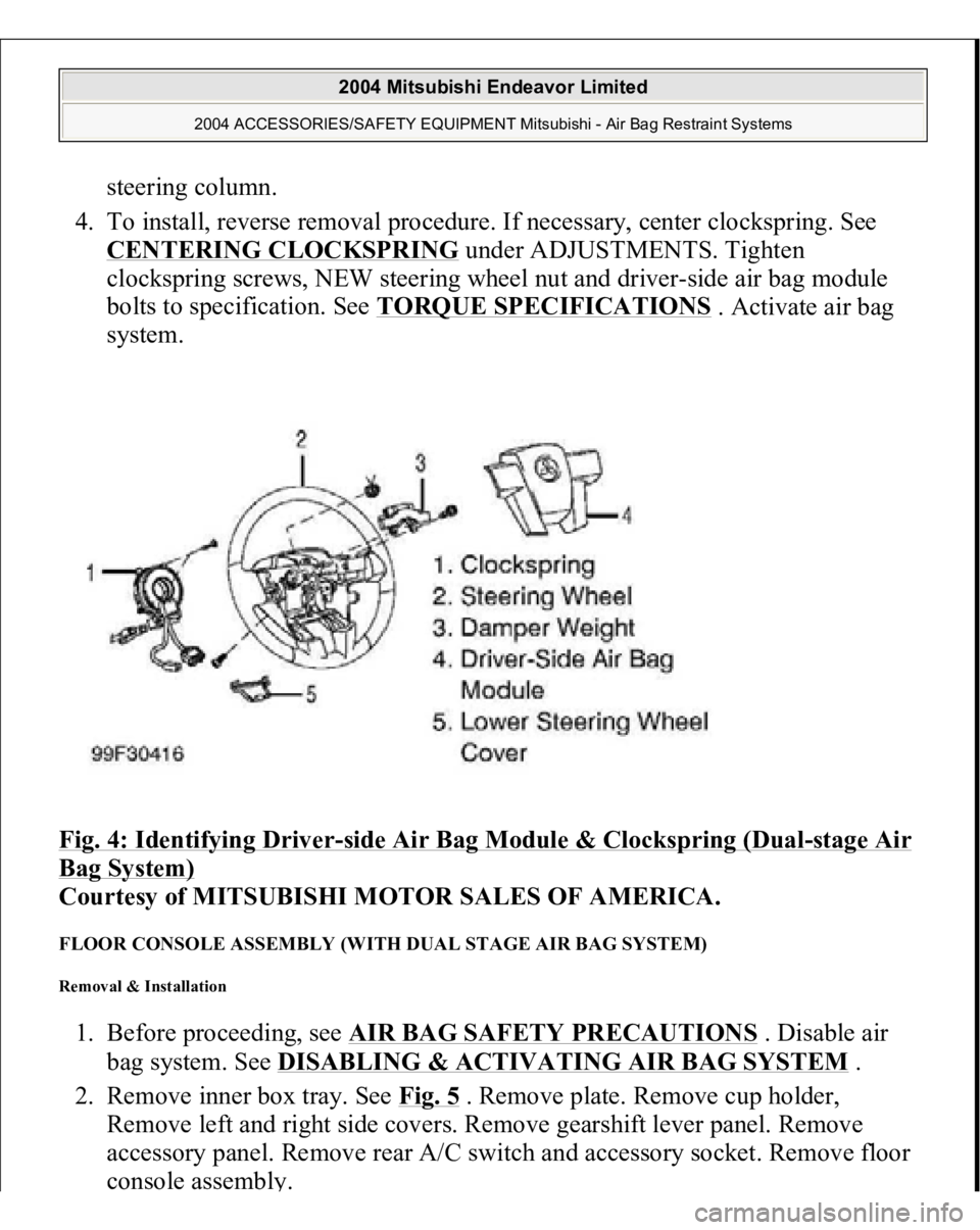 MITSUBISHI ENDEAVOR 2004  Service Repair Manual steering column.  
4. To install, reverse removal procedure. If necessary, center clockspring. See 
CENTERING CLOCKSPRING
 under ADJUSTMENTS. Tighten 
clockspring screws, NEW steering wheel nut and dr