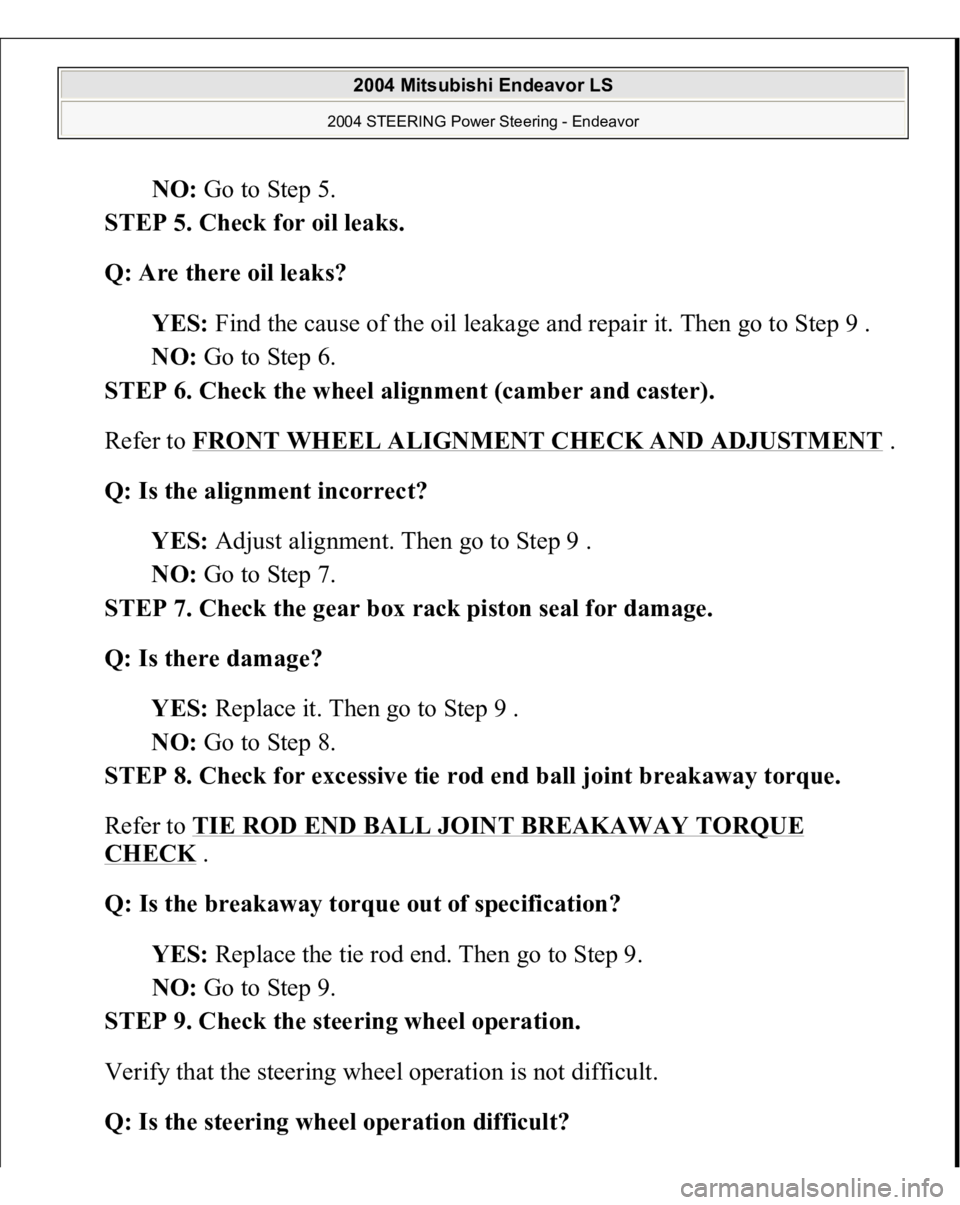 MITSUBISHI ENDEAVOR 2004  Service Repair Manual NO: Go to Step 5.  
STEP 5. Check for oil leaks. 
Q: Are there oil leaks?  
YES: Find the cause of the oil leakage and repair it. Then go to Step 9 .  
NO: Go to Step 6.  
STEP 6. Check the wheel alig